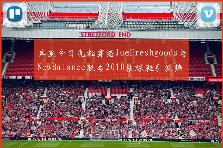 库里今日亮相穿搭JoeFreshgoods与NewBalance联名2010款球鞋引发热议