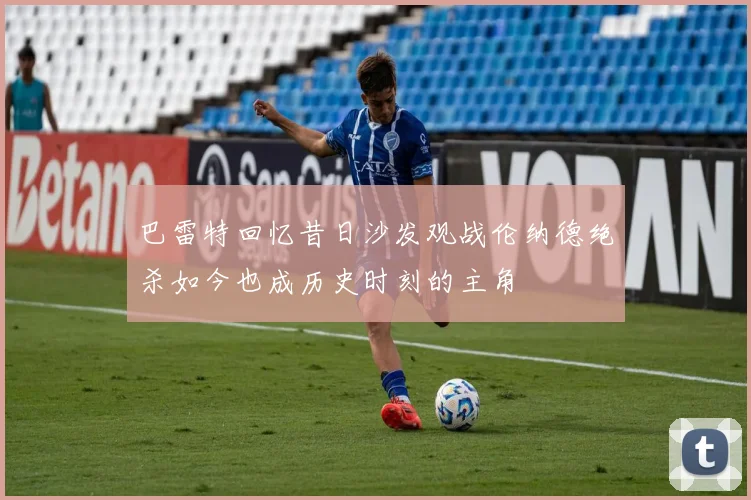 巴雷特回忆昔日沙发观战伦纳德绝杀如今也成历史时刻的主角