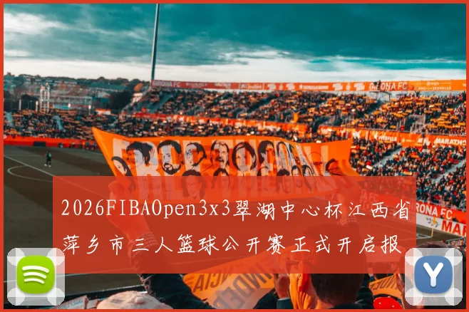 2026FIBAOpen3x3翠湖中心杯江西省萍乡市三人篮球公开赛正式开启报名通道