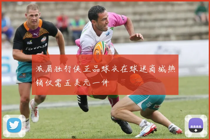 浓眉独行侠正品球衣在球迷商城热销仅需五美元一件