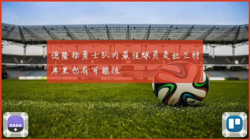 德隆称勇士队内最佳球员是杜兰特库里也有可能性
